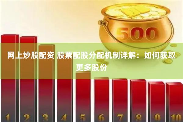 网上炒股配资 股票配股分配机制详解：如何获取更多股份