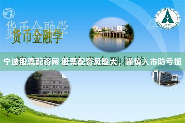 宁波股票配资网 股票配资风险大，谨慎入市防亏损